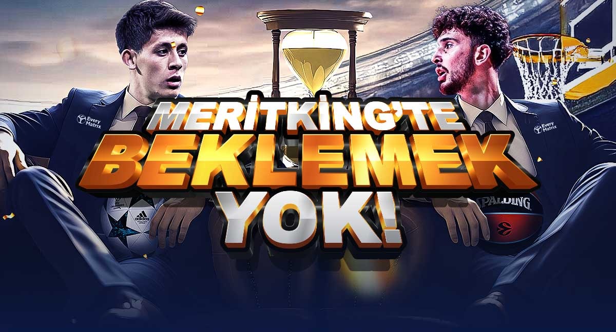 MERİTKİNG ' DE BEKLEMEK YOK